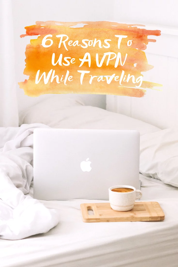 6 Reasons To Use A VPN While Traveling
